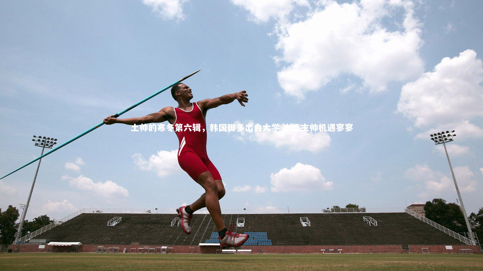 土帅的寒冬第六辑，韩国脚多出自大学 本土主帅机遇寥寥